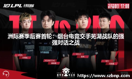洲际赛季后赛首轮：烟台电竞交手芜湖战队的强强对话之战